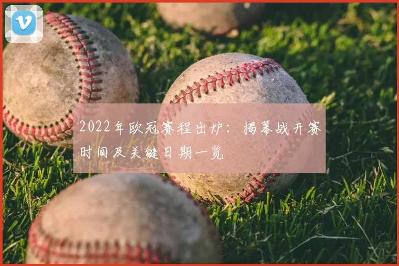 2022年欧冠赛程出炉：揭幕战开赛时间及关键日期一览