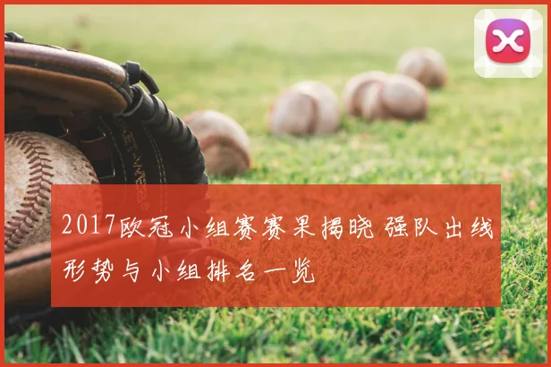 2017欧冠小组赛赛果揭晓 强队出线形势与小组排名一览