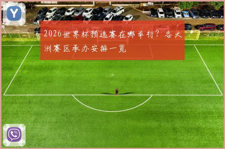 2026世界杯预选赛在哪举行？各大洲赛区承办安排一览