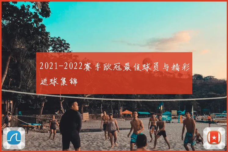 2021-2022赛季欧冠最佳球员与精彩进球集锦