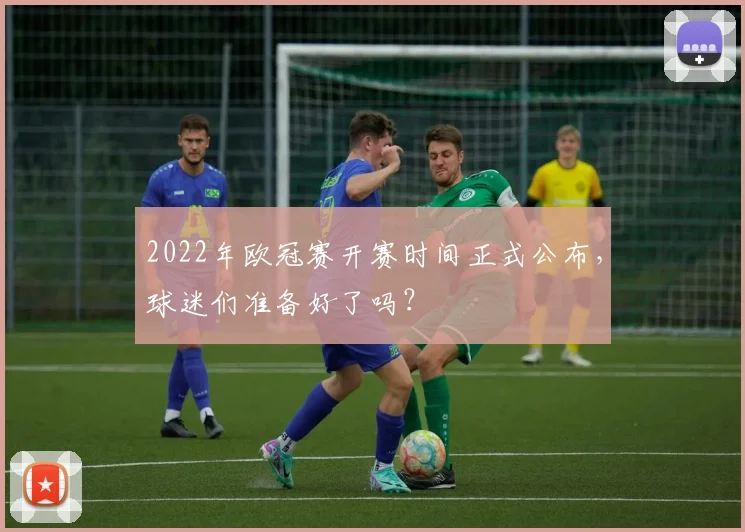 2022年欧冠赛开赛时间正式公布，球迷们准备好了吗？