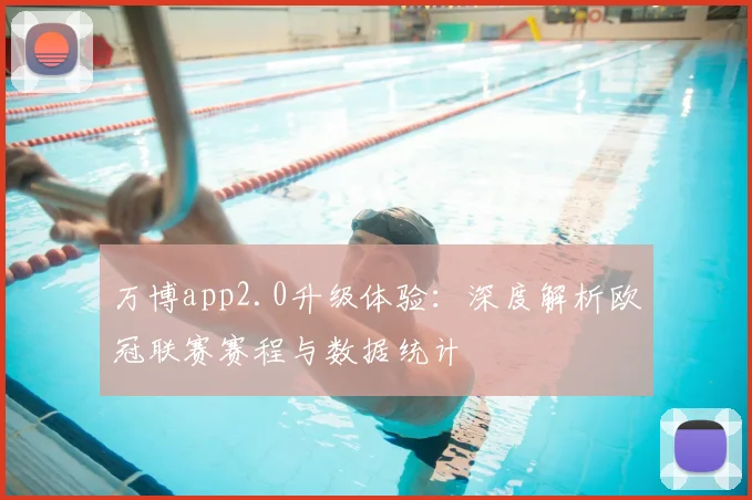 万博app2.0升级体验：深度解析欧冠联赛赛程与数据统计