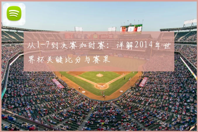 从1-7到决赛加时赛：详解2014年世界杯关键比分与赛果