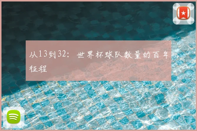 从13到32：世界杯球队数量的百年征程